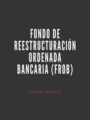 cover image of FONDO DE REESTRUCTURACIÓN ORDENADA BANCARIA (FROB)